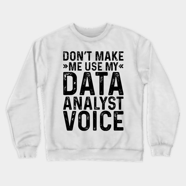 Don't Make Me Use My Data Analyst Voice Crewneck Sweatshirt by Saimarts